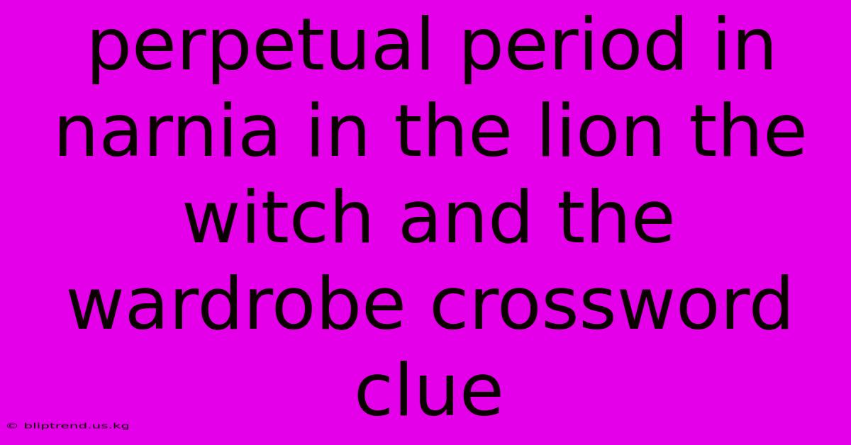 Perpetual Period In Narnia In The Lion The Witch And The Wardrobe Crossword Clue