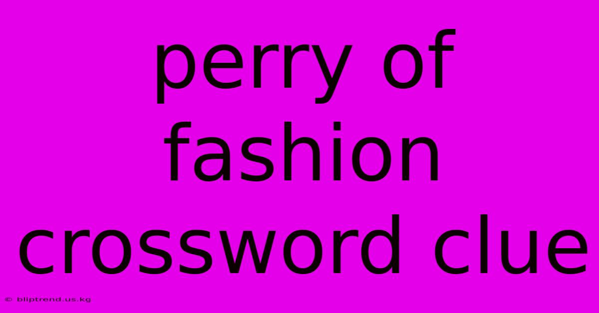 Perry Of Fashion Crossword Clue