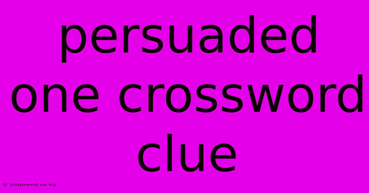 Persuaded One Crossword Clue