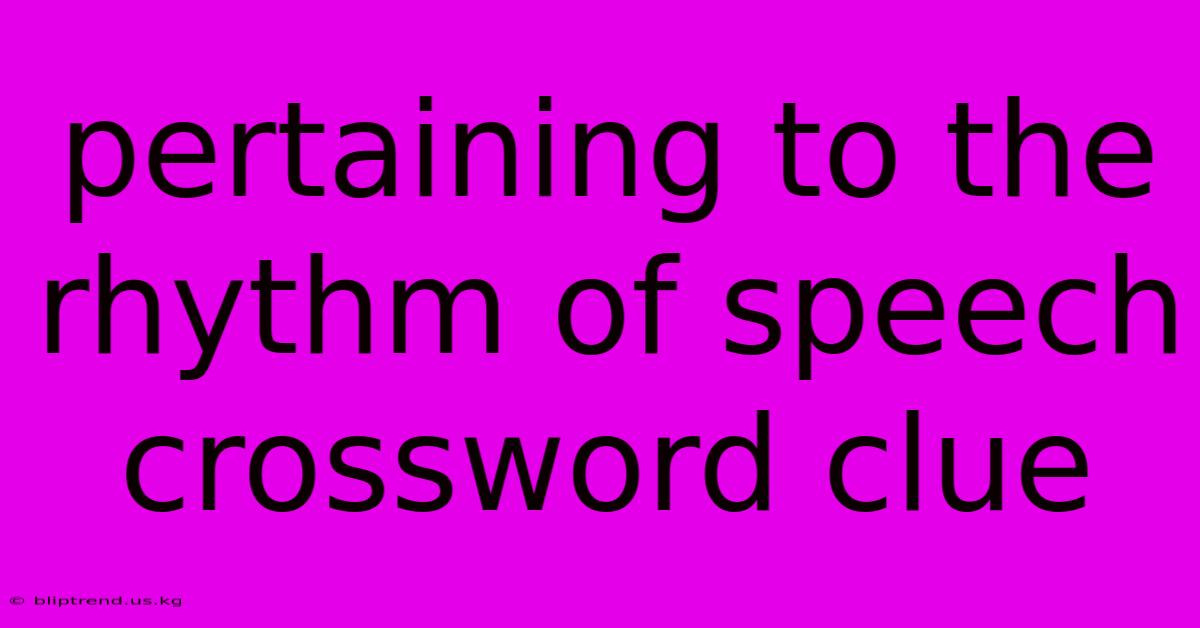 Pertaining To The Rhythm Of Speech Crossword Clue