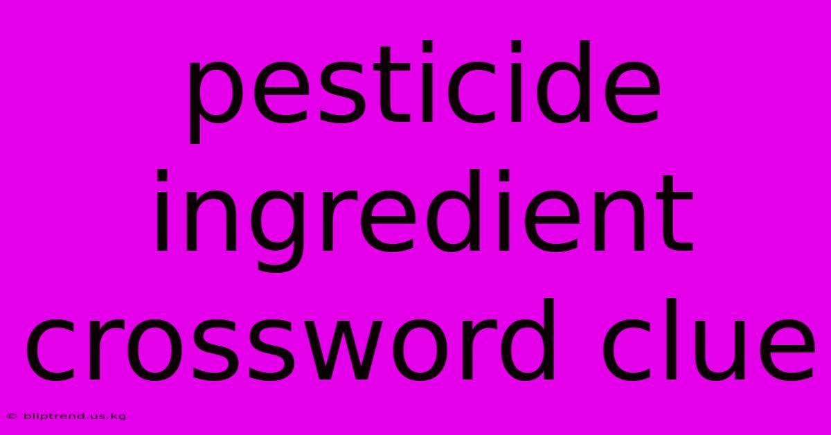 Pesticide Ingredient Crossword Clue