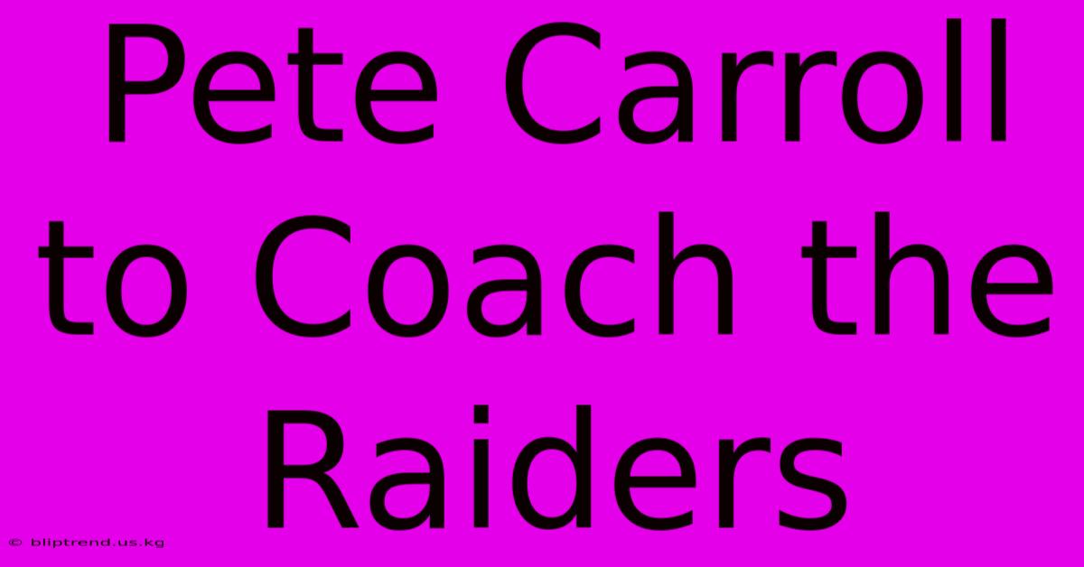 Pete Carroll To Coach The Raiders