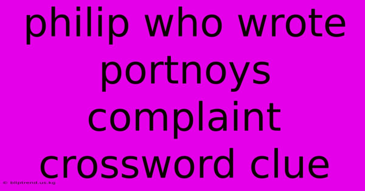 Philip Who Wrote Portnoys Complaint Crossword Clue