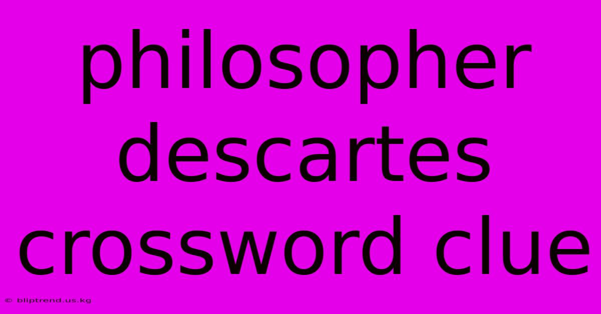 Philosopher Descartes Crossword Clue