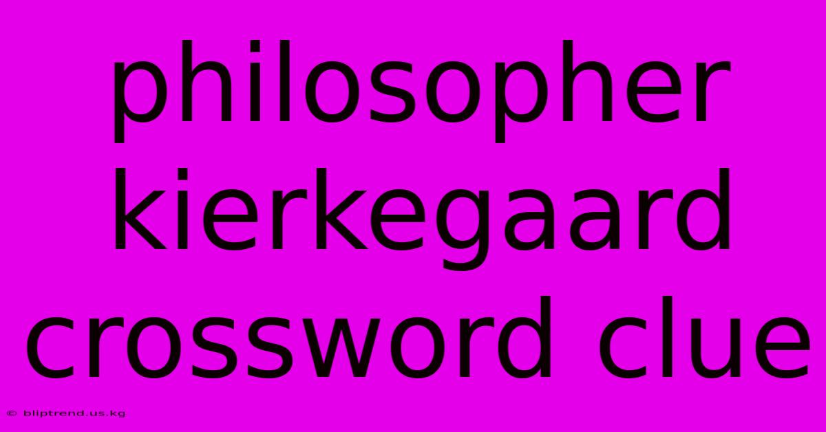 Philosopher Kierkegaard Crossword Clue