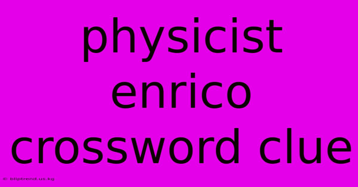 Physicist Enrico Crossword Clue