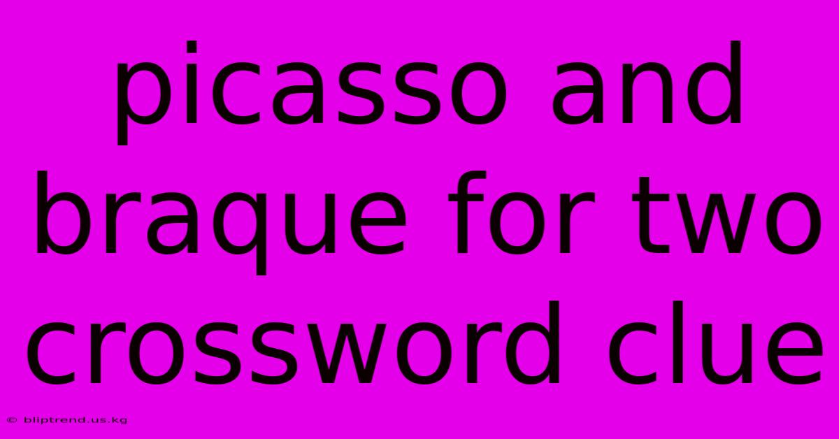 Picasso And Braque For Two Crossword Clue