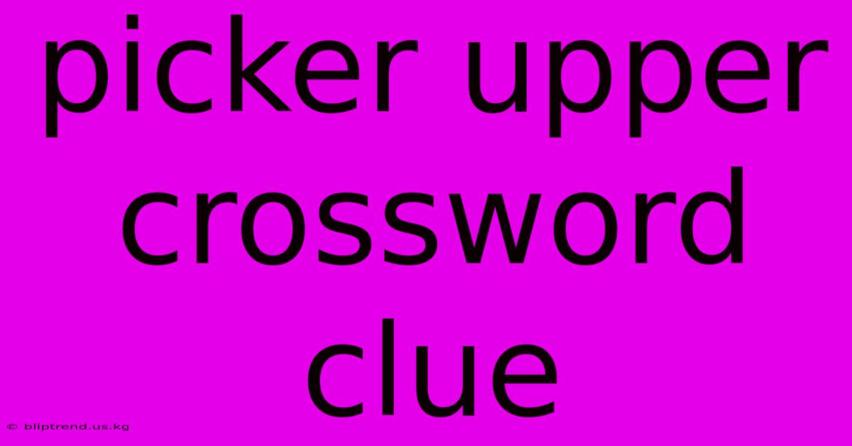 Picker Upper Crossword Clue