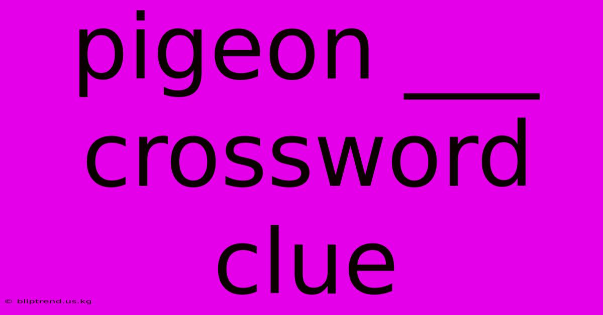 Pigeon ___ Crossword Clue