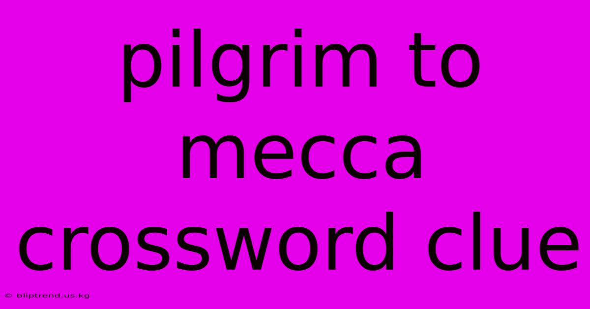 Pilgrim To Mecca Crossword Clue