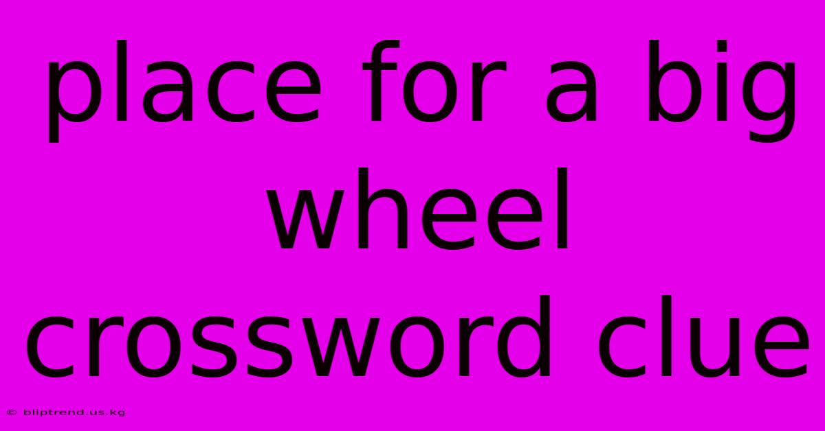 Place For A Big Wheel Crossword Clue