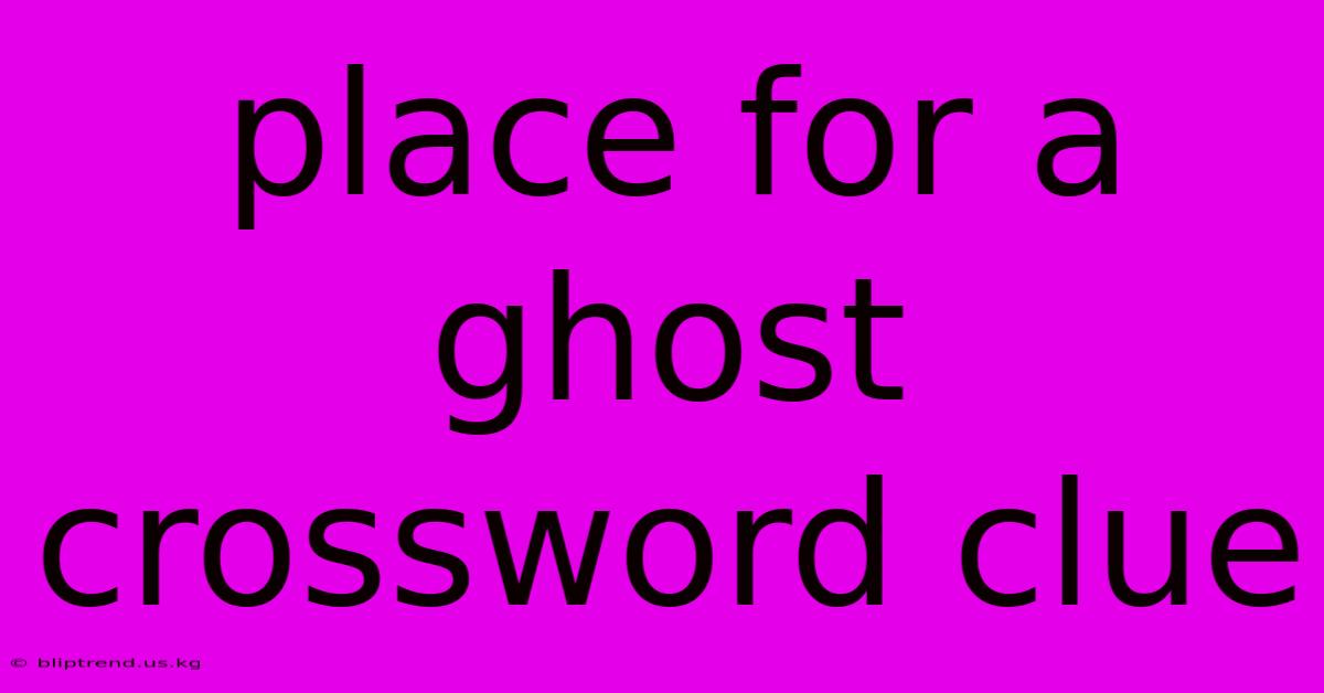 Place For A Ghost Crossword Clue