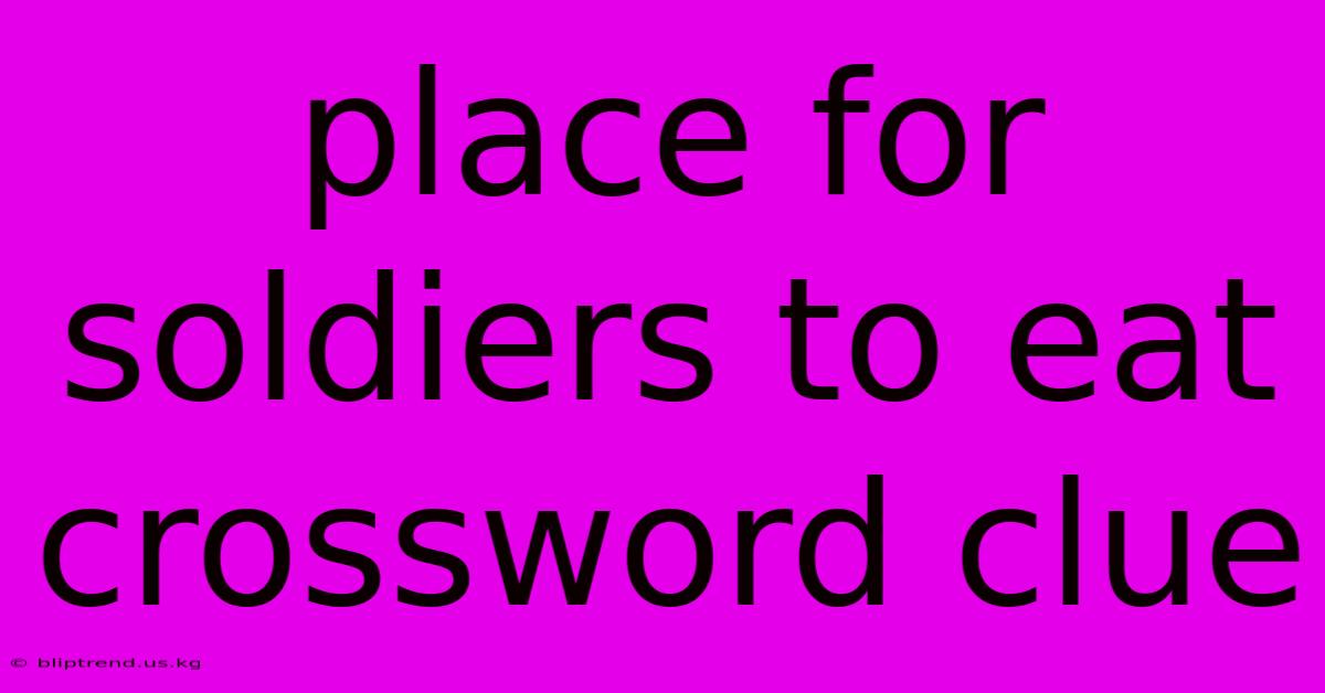 Place For Soldiers To Eat Crossword Clue