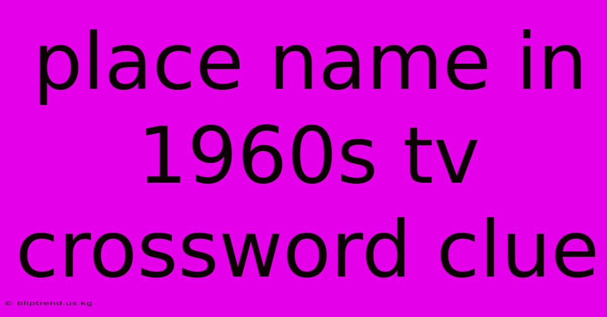 Place Name In 1960s Tv Crossword Clue