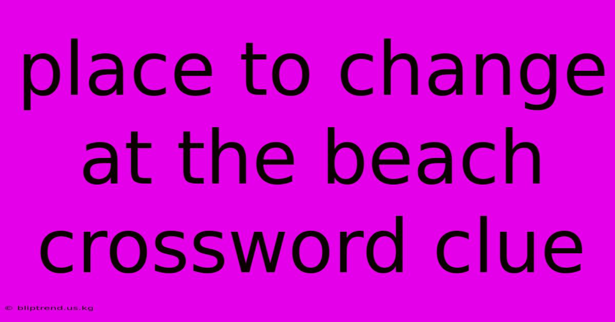 Place To Change At The Beach Crossword Clue