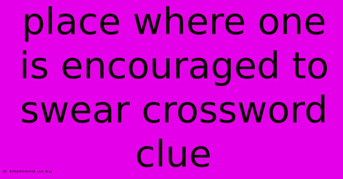 Place Where One Is Encouraged To Swear Crossword Clue