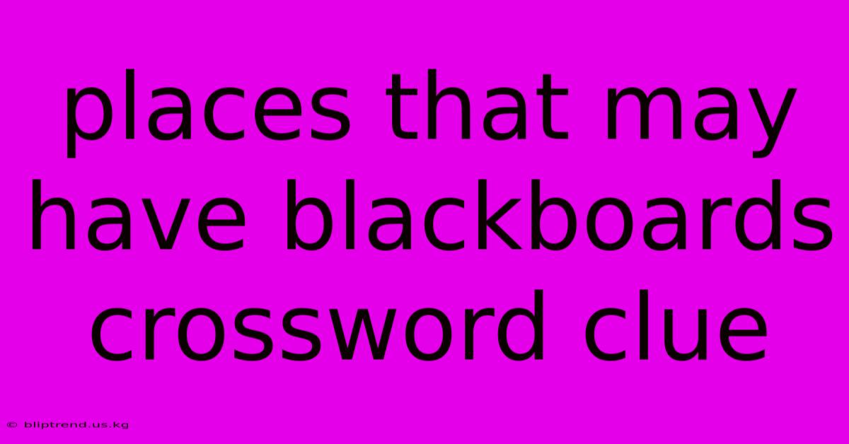 Places That May Have Blackboards Crossword Clue