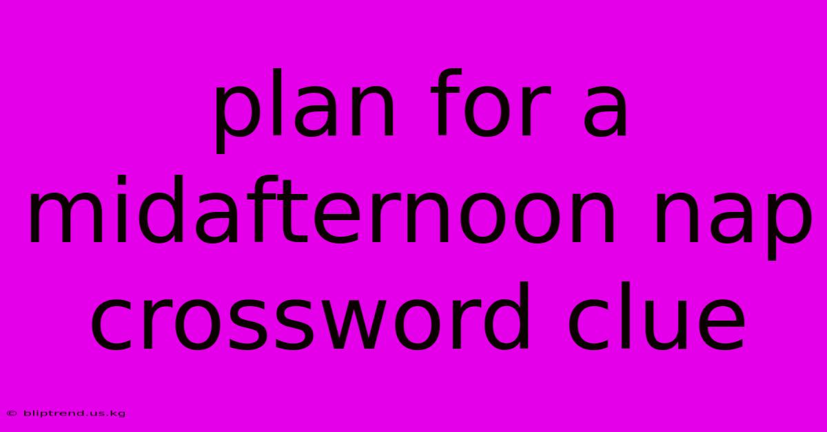 Plan For A Midafternoon Nap Crossword Clue