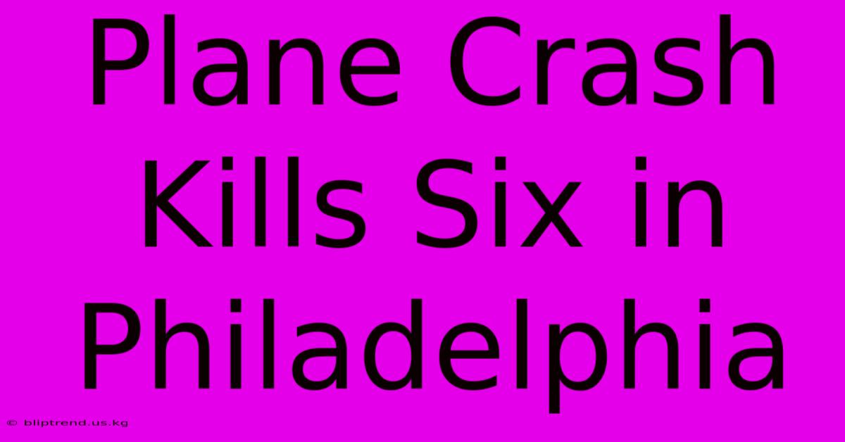 Plane Crash Kills Six In Philadelphia