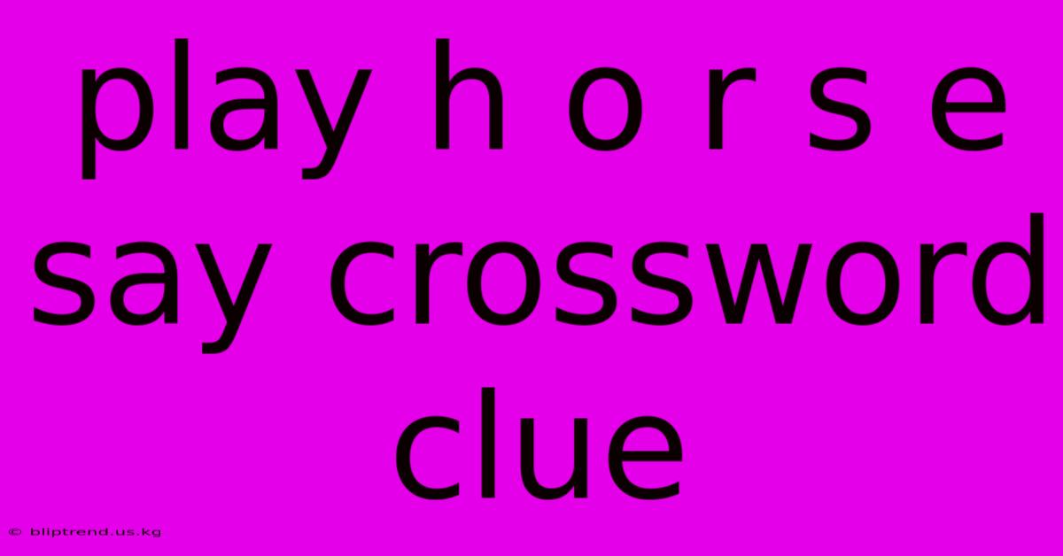 Play H O R S E Say Crossword Clue