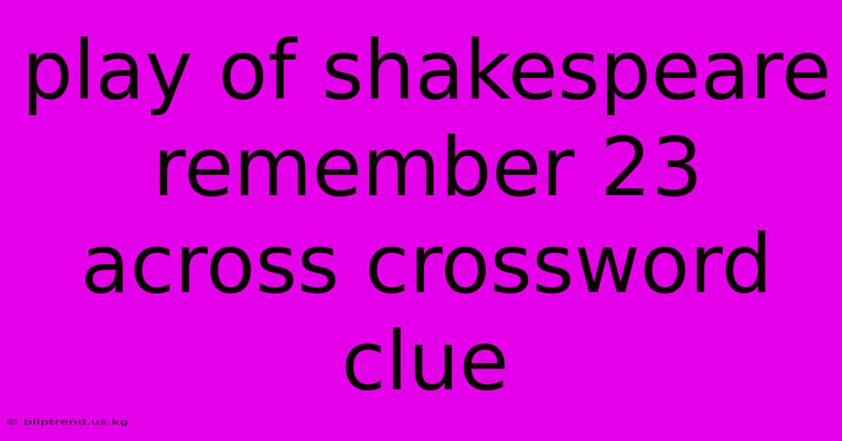 Play Of Shakespeare Remember 23 Across Crossword Clue