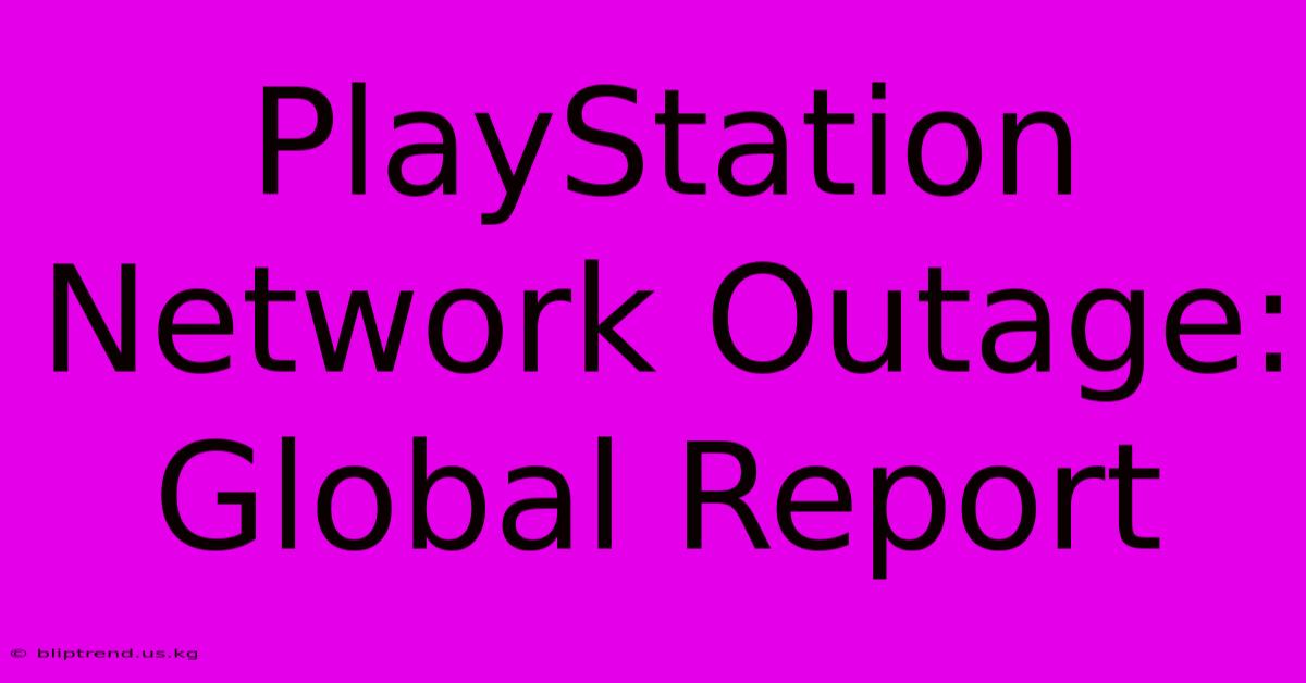 PlayStation Network Outage: Global Report