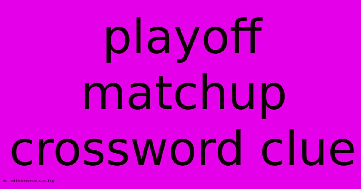 Playoff Matchup Crossword Clue