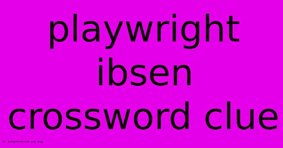 Playwright Ibsen Crossword Clue