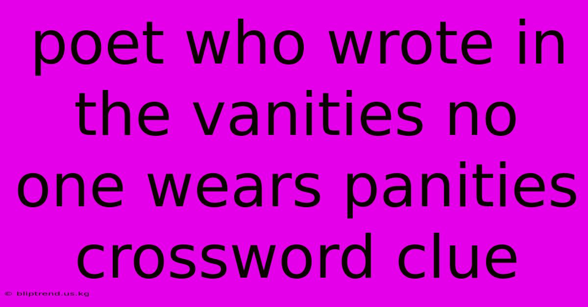 Poet Who Wrote In The Vanities No One Wears Panities Crossword Clue