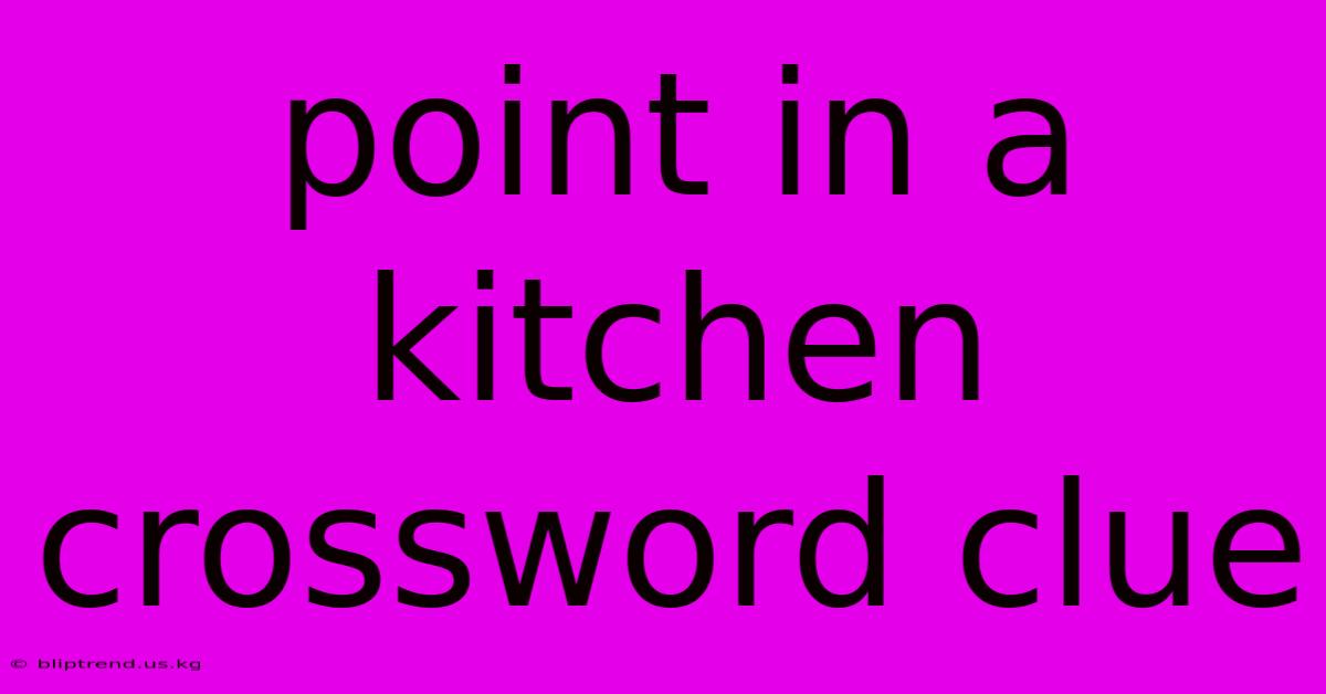 Point In A Kitchen Crossword Clue