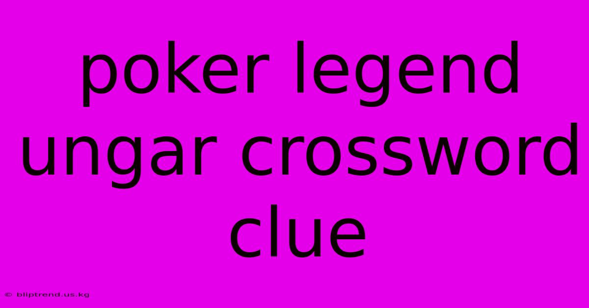 Poker Legend Ungar Crossword Clue