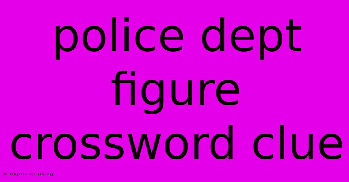 Police Dept Figure Crossword Clue