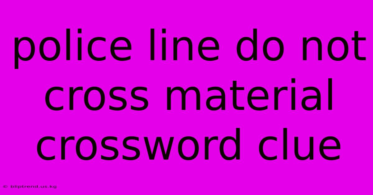 Police Line Do Not Cross Material Crossword Clue