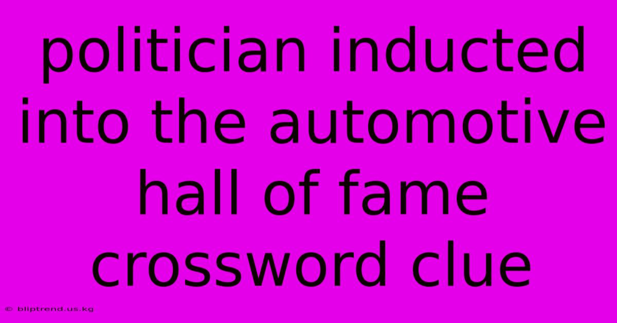 Politician Inducted Into The Automotive Hall Of Fame Crossword Clue