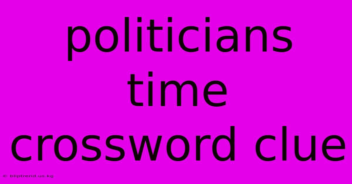 Politicians Time Crossword Clue