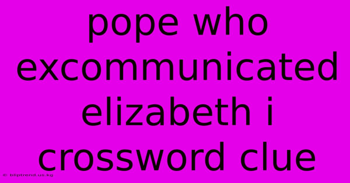 Pope Who Excommunicated Elizabeth I Crossword Clue