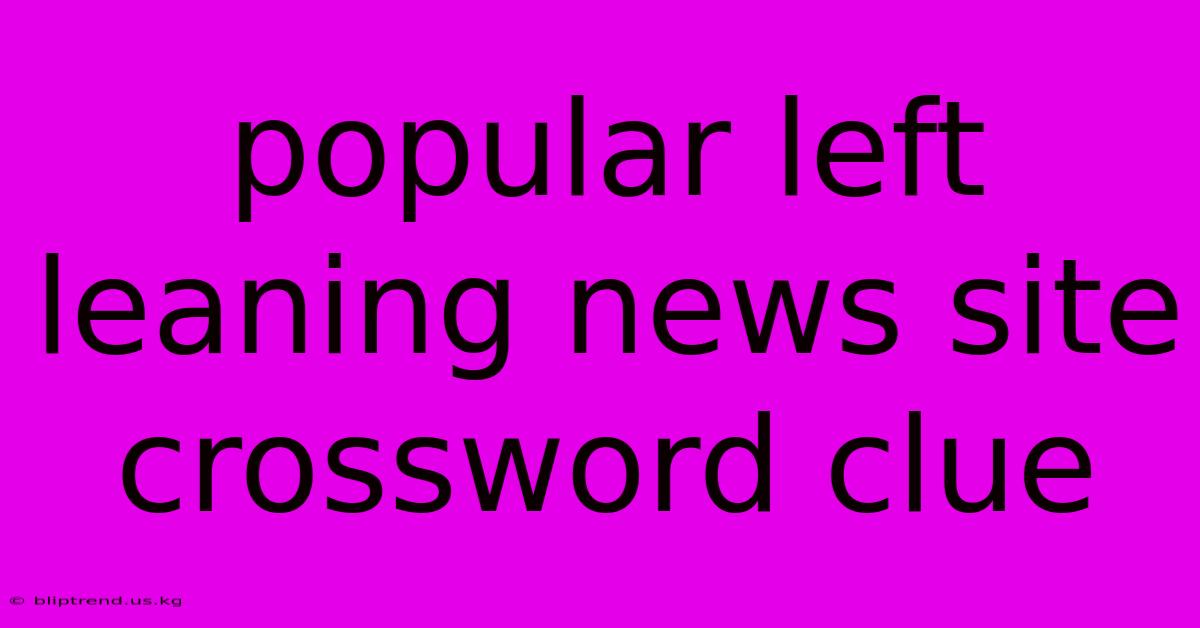 Popular Left Leaning News Site Crossword Clue