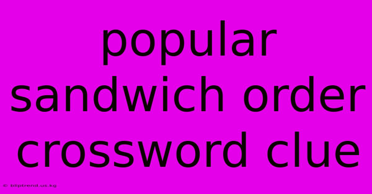 Popular Sandwich Order Crossword Clue