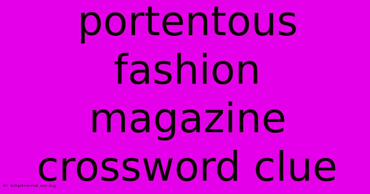 Portentous Fashion Magazine Crossword Clue