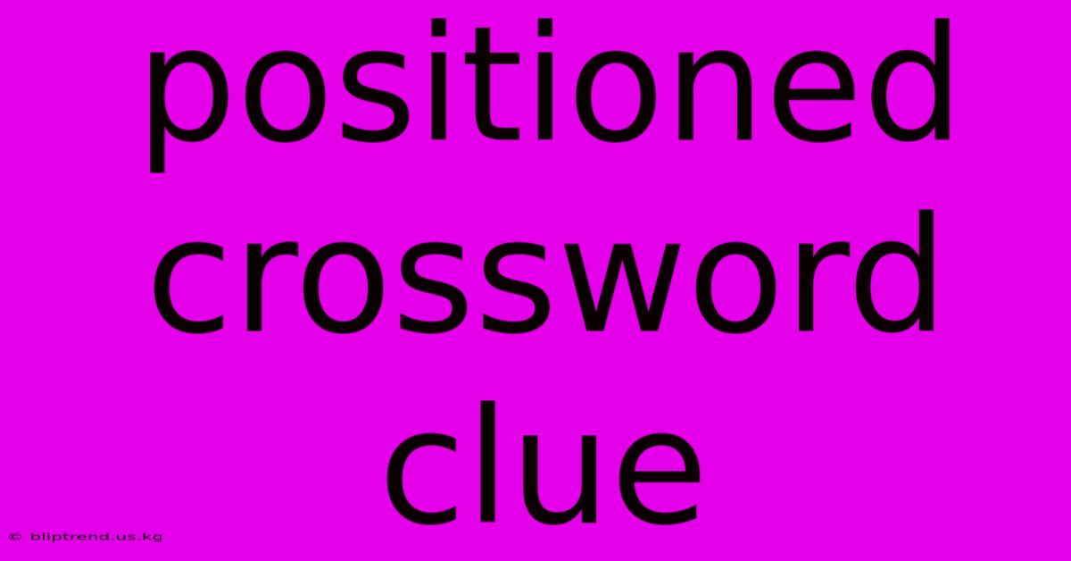 Positioned Crossword Clue