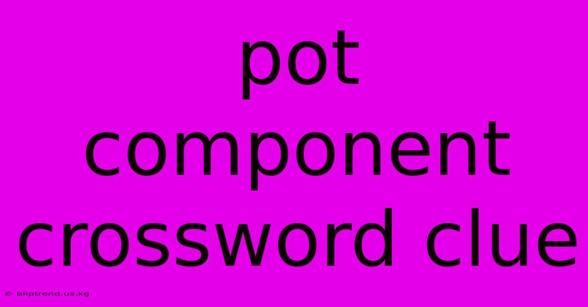 Pot Component Crossword Clue