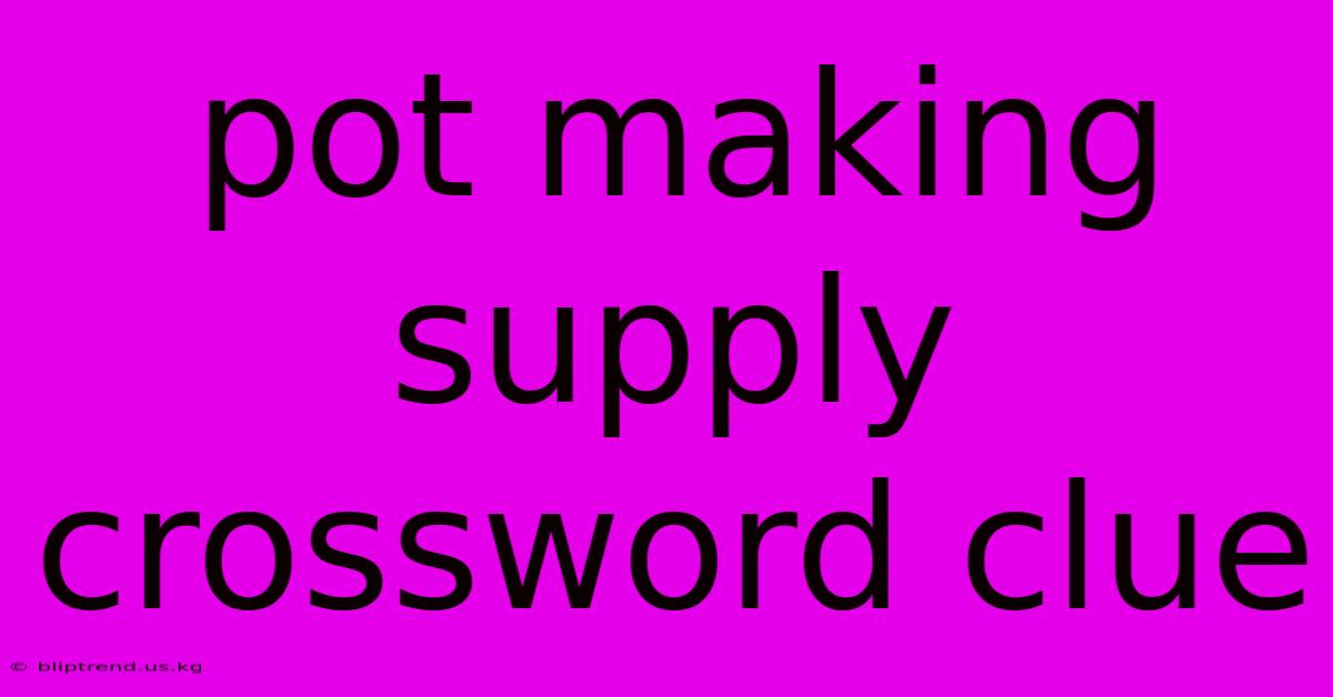 Pot Making Supply Crossword Clue