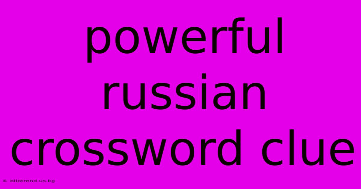 Powerful Russian Crossword Clue