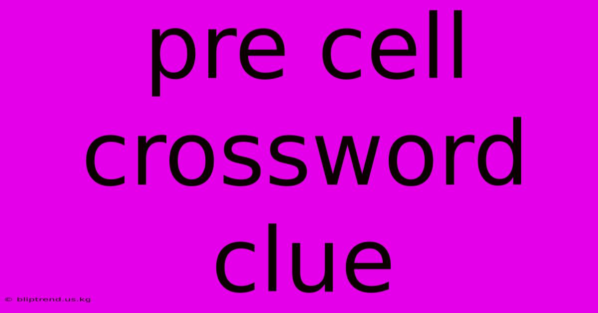 Pre Cell Crossword Clue