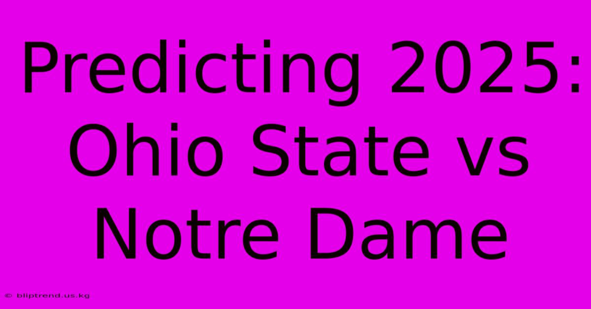 Predicting 2025: Ohio State Vs Notre Dame