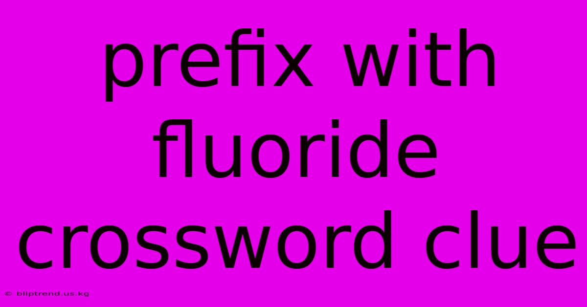 Prefix With Fluoride Crossword Clue