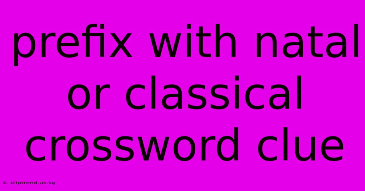 Prefix With Natal Or Classical Crossword Clue