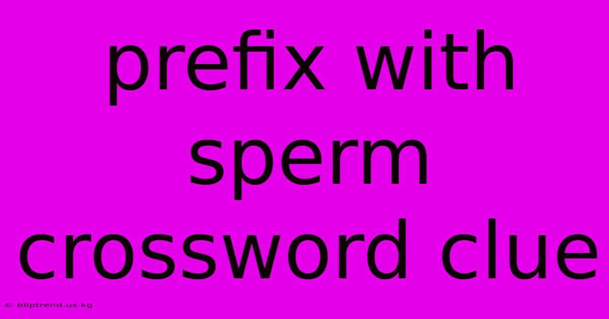 Prefix With Sperm Crossword Clue