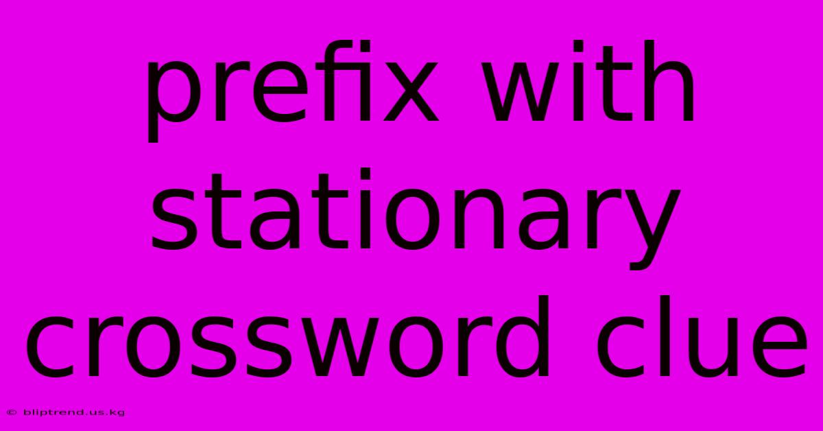 Prefix With Stationary Crossword Clue