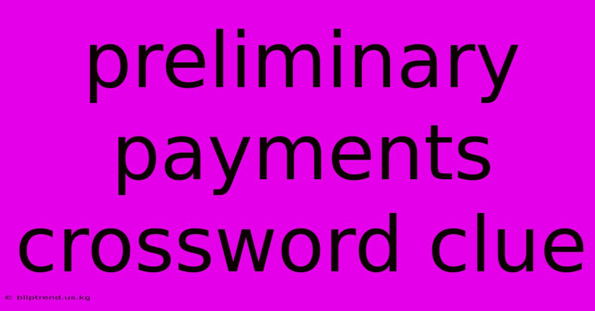 Preliminary Payments Crossword Clue